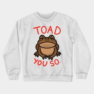 Toad You So. Crewneck Sweatshirt